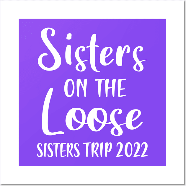 Sisters On The Loose Sister's trip 2022 Vacation matching Wall Art by Shop design